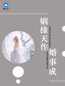 姻缘婚事天作成(小说姻缘天作婚事成全文免费阅读)