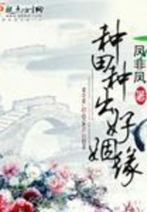 种田种出好姻缘(种田种出好姻缘txt百度网盘)